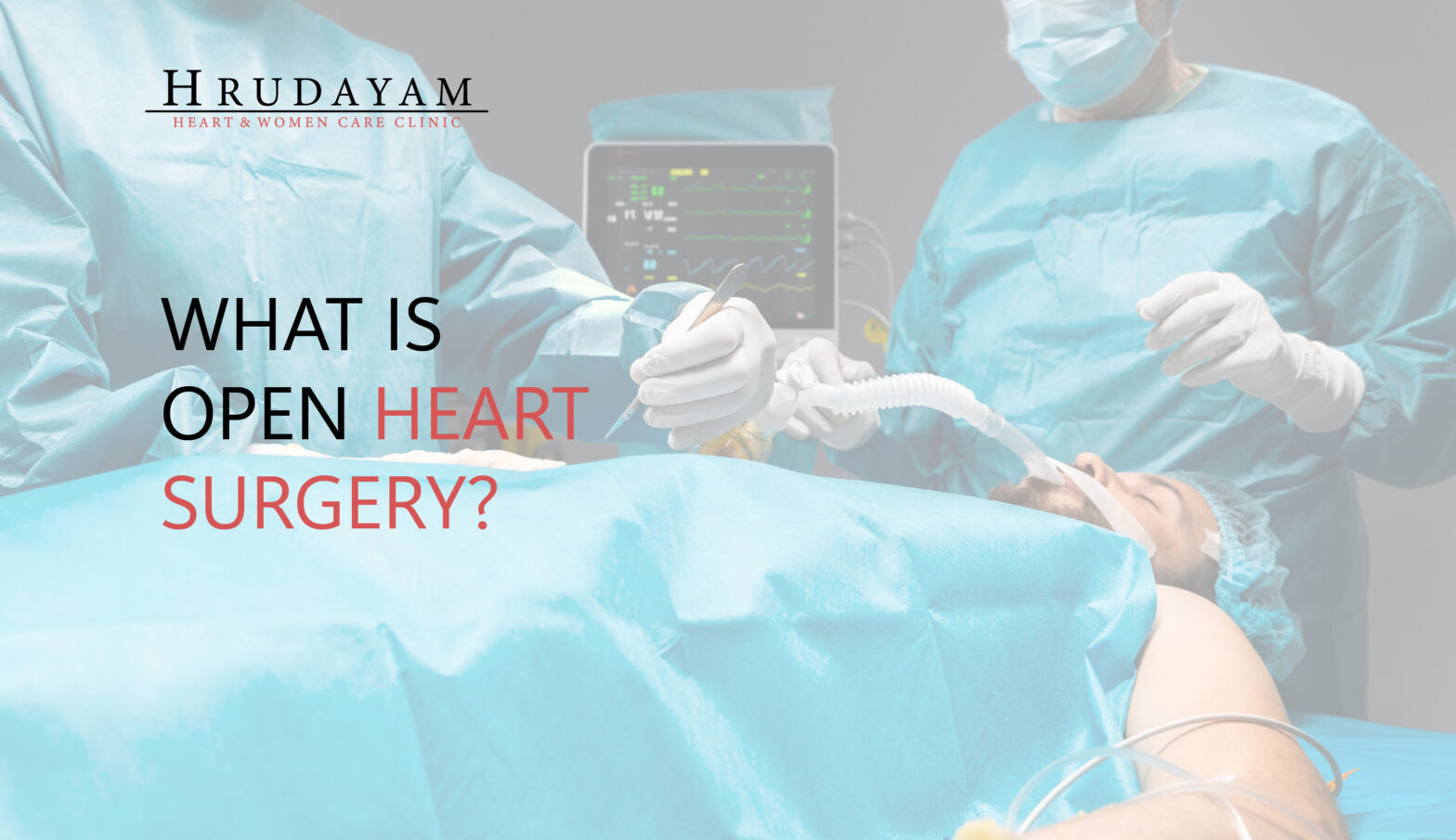What is Open Heart Surgery? A Detailed Guide about Open Heart Surgery Types, Procedures, Risks & Benefits